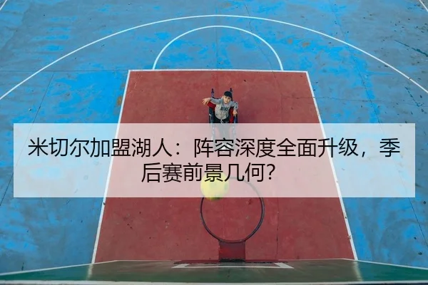 米切尔加盟湖人：阵容深度全面升级，季后赛前景几何？